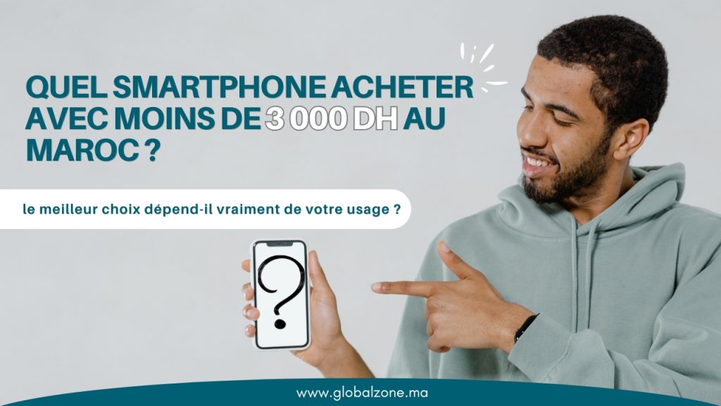 Quel smartphone acheter avec moins de 3000 DH au Maroc